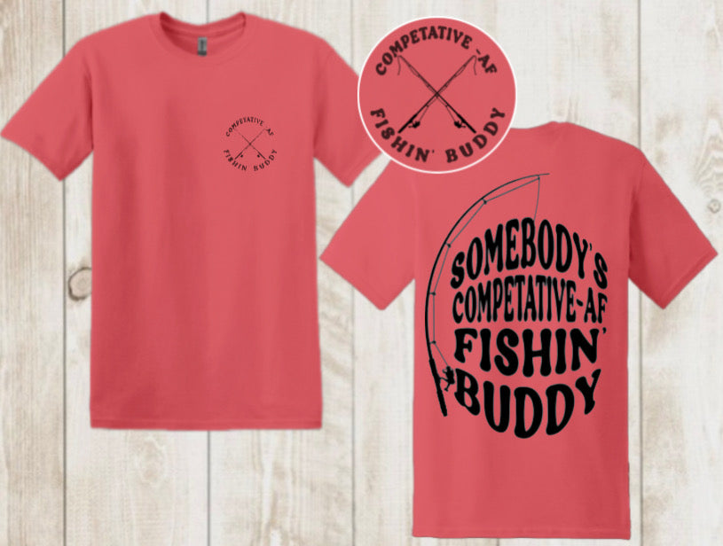 “Somebody’s Competitive AF fishin’ buddy” TShirt