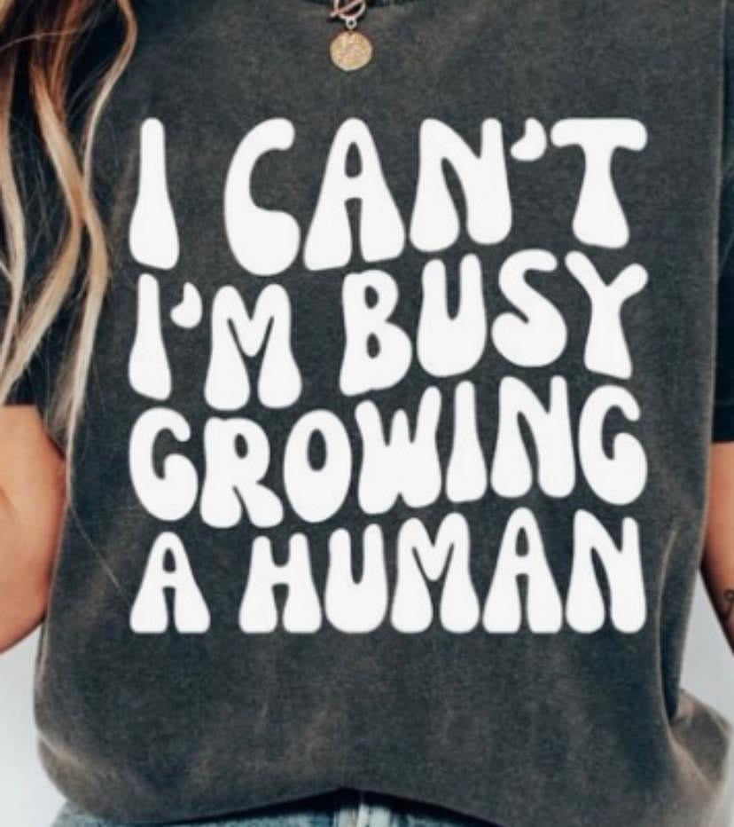 I can’t I’m busy growing a human Tee