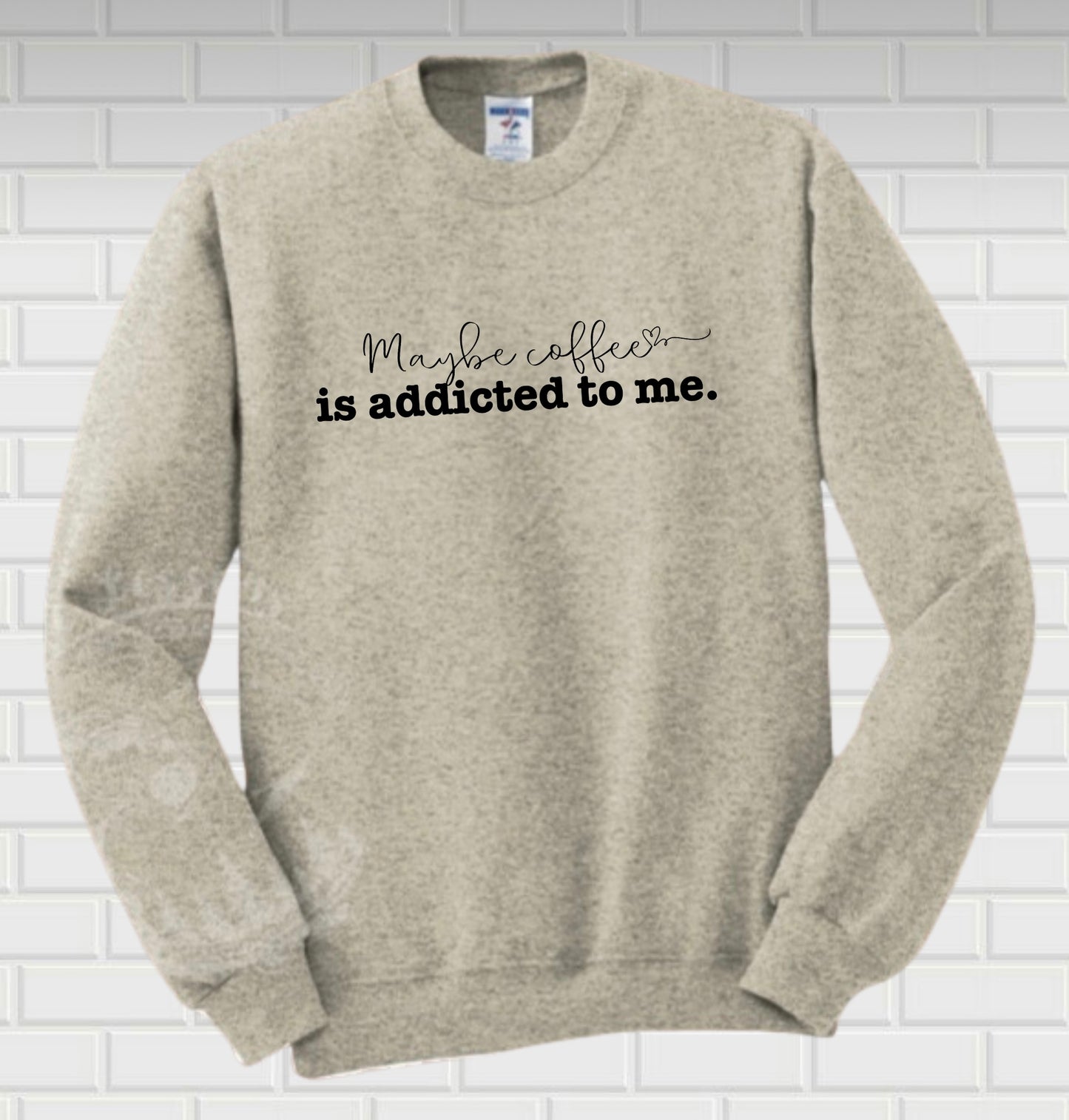 Maybe Coffee is addicted to me Fleece crew