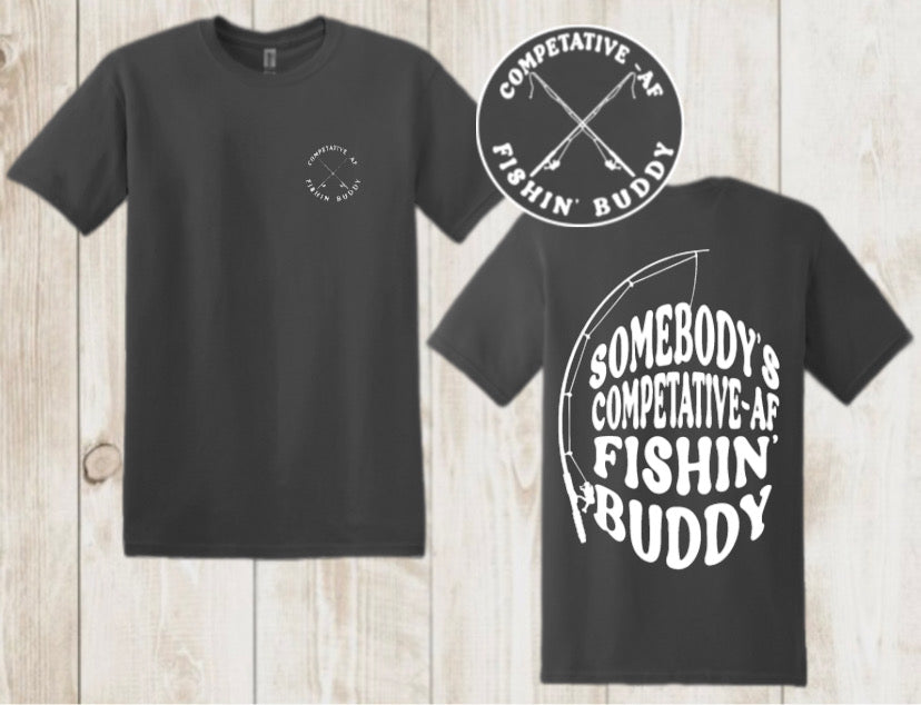 “Somebody’s Competitive AF fishin’ buddy” TShirt