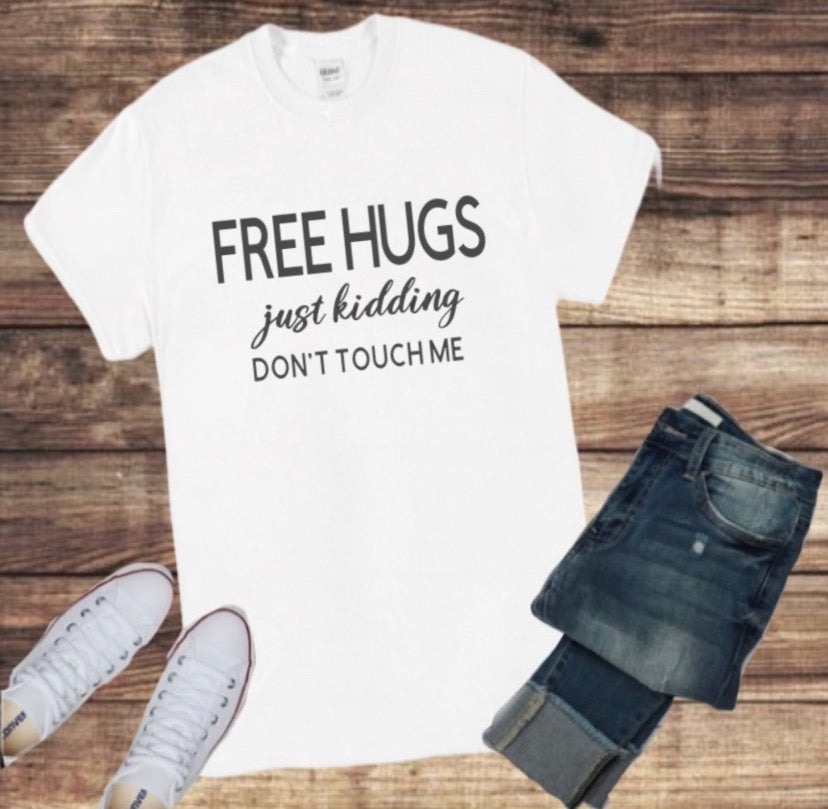“FREE HUGS, just kidding don’t touch me” TEE