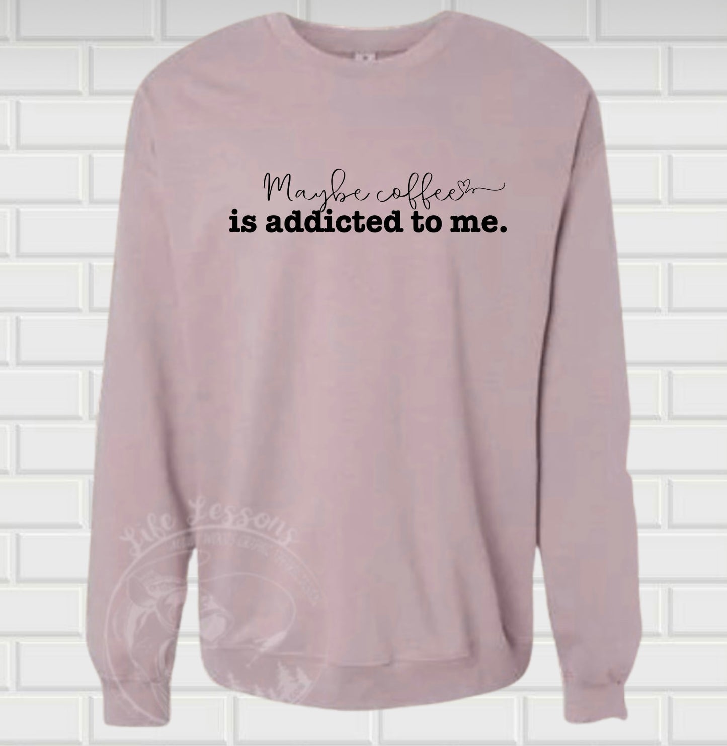 Maybe Coffee is addicted to me Fleece crew