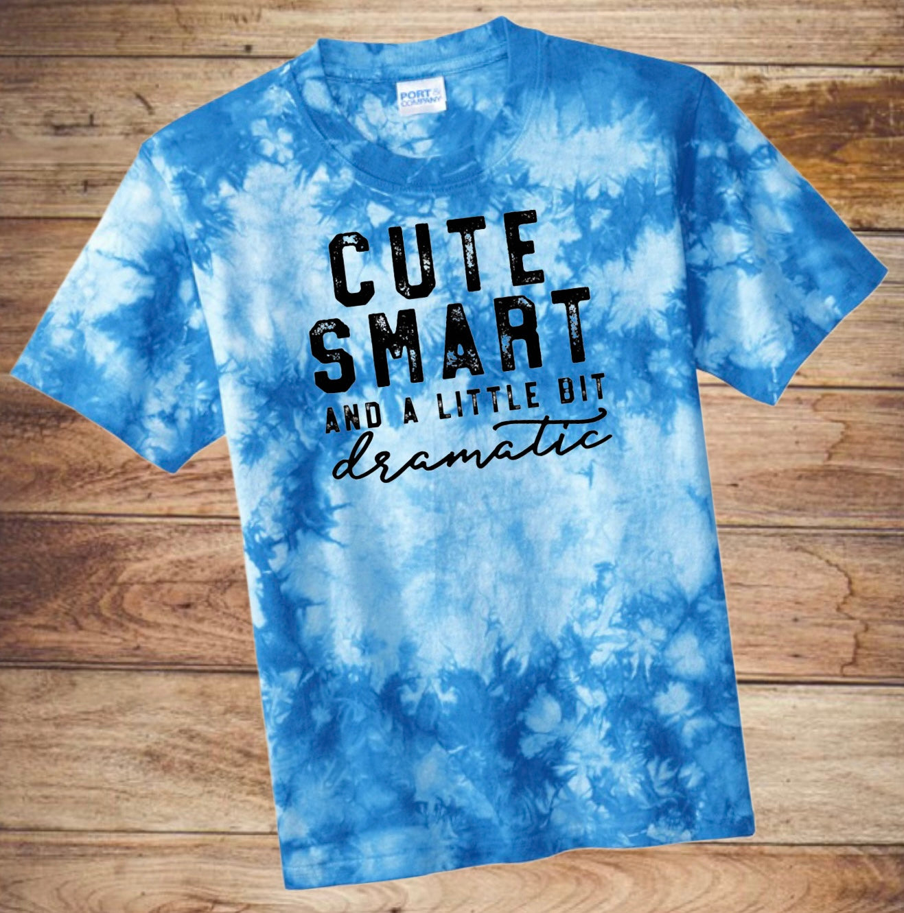 “Cute, Smart & A little Dramatic” Tie-dye Tee