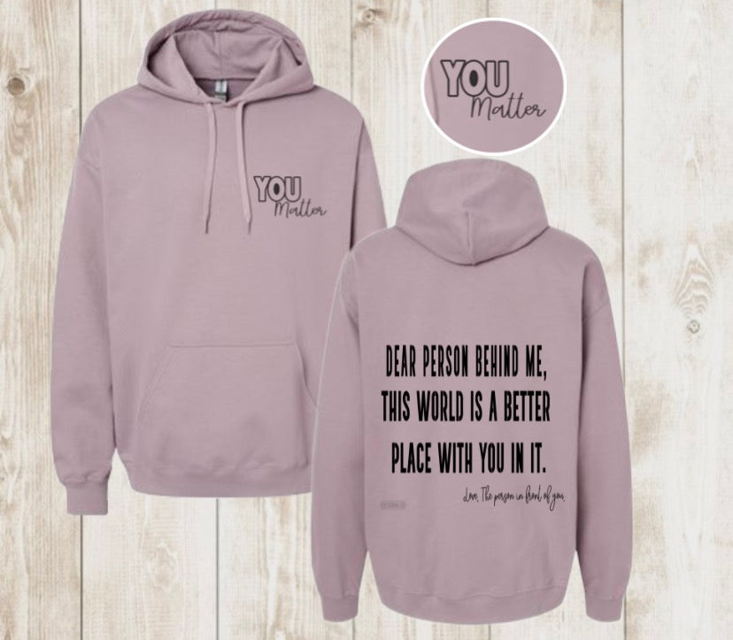 “DEAR PERSON BEHIND ME, this world is a better place with you in it. Love the person In front of you” UNISEX HOODIE