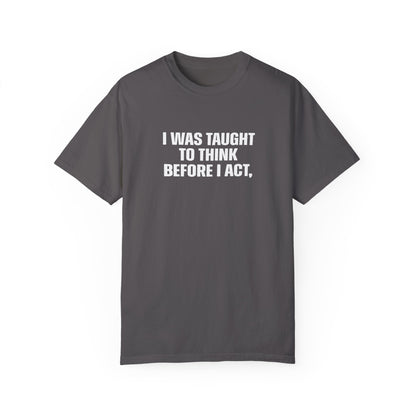 Think Before I Act Garment-Dyed Tee Shirt - Unisex