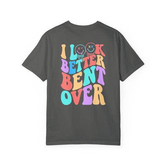 Funny Graphic Unisex T-Shirt - "I Look Better Bent Over"