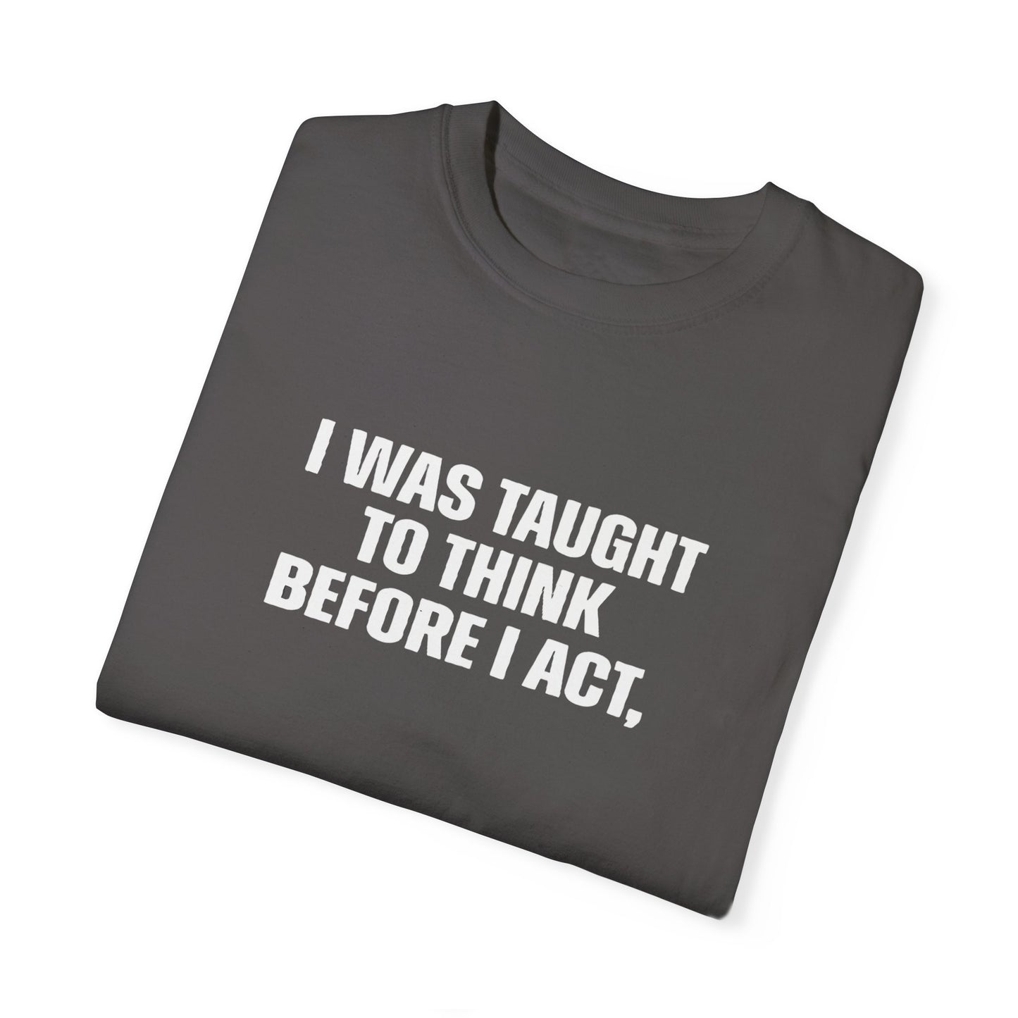 Think Before I Act Garment-Dyed Tee Shirt - Unisex