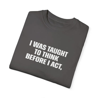 Think Before I Act Garment-Dyed Tee Shirt - Unisex