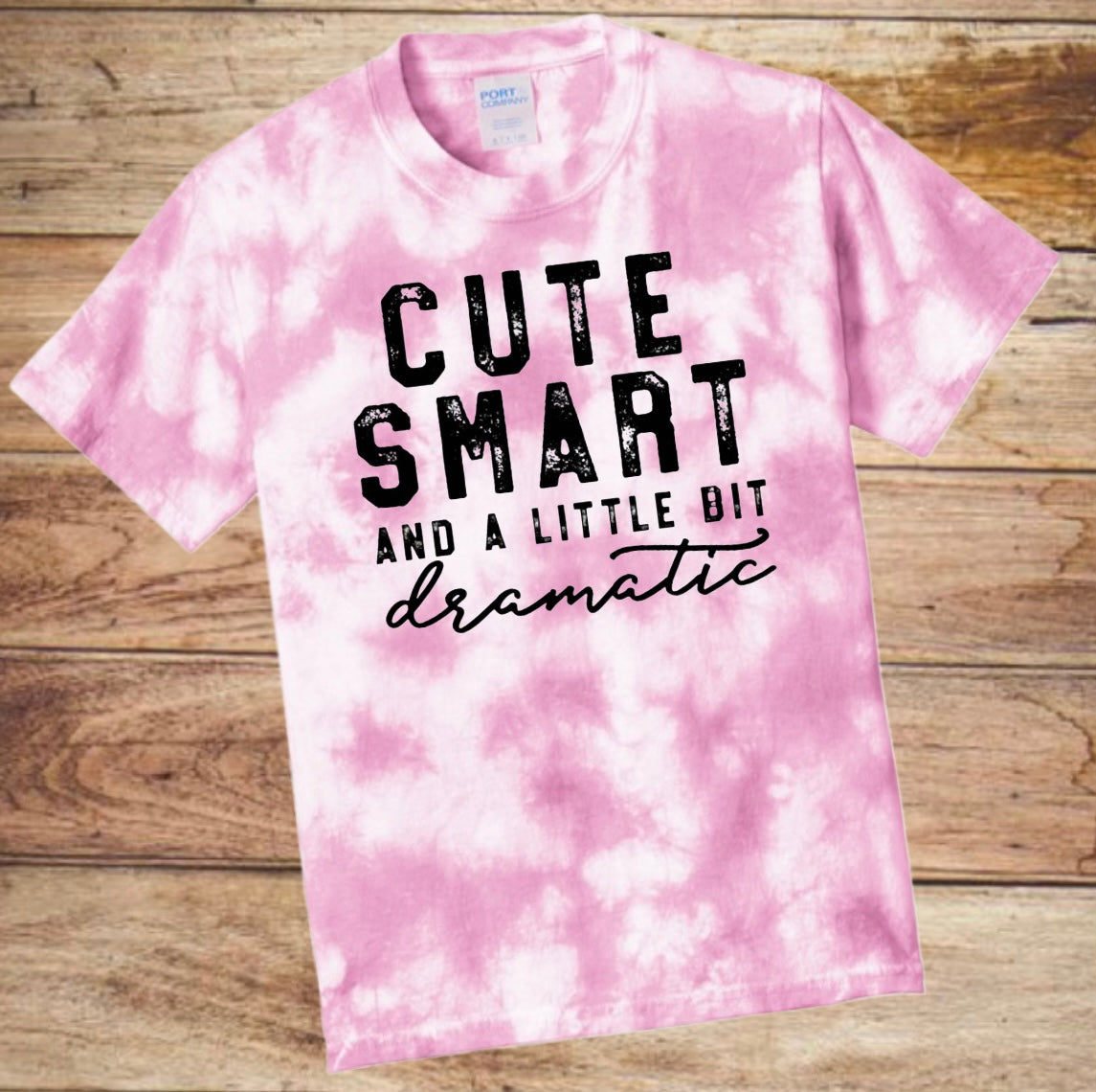 “Cute, Smart & A little Dramatic” Tie-dye Tee