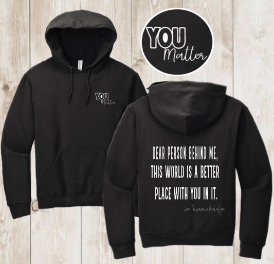 “DEAR PERSON BEHIND ME, this world is a better place with you in it. Love the person In front of you” UNISEX HOODIE